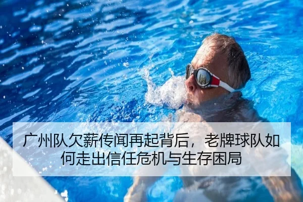 广州队欠薪传闻再起背后，老牌球队如何走出信任危机与生存困局 | Kaiyun